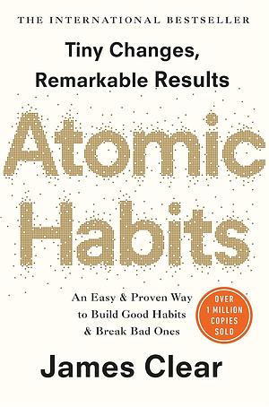 Atomic Habits: An Easy and Proven Way to Build Good Habits and Break Bad Ones by James Clear