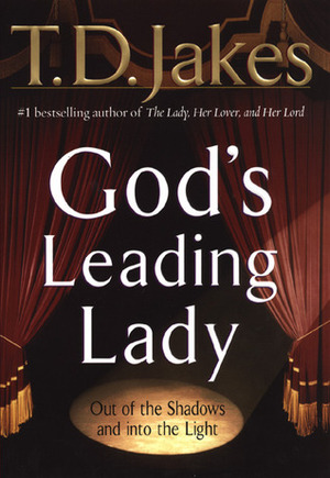God's Leading Lady: Out of the Shadows and Into the Light by T.D. Jakes