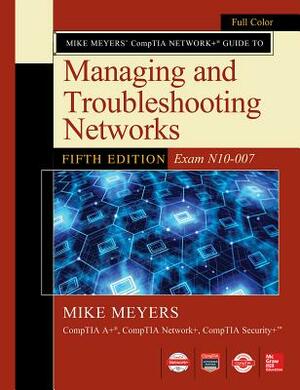 Mike Meyers Comptia Network Guide to Managing and Troubleshooting Networks Fifth Edition (Exam N10-007) by Mike Meyers