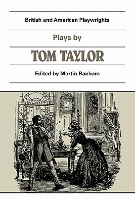 Plays by Tom Taylor: Still Waters Run Deep, the Contested Election, the Overland Route, the Ticket-Of-Leave Man by Tom Taylor