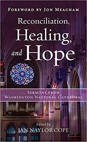 Reconciliation, Healing, and Hope: Sermons from Washington National Cathedral by Jan Naylor Cope