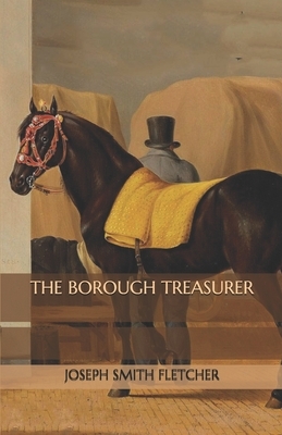 The Borough Treasurer by Joseph Smith Fletcher