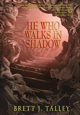 He Who Walks in Shadow by Brett J. Talley