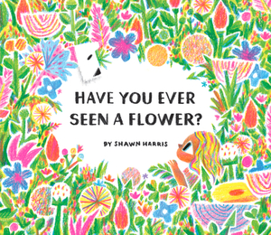 Have You Ever Seen a Flower? by Shawn Harris