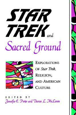 Star Trek and Sacred Ground: Explorations of Star Trek, Religion and American Culture by Jennifer E. Porter