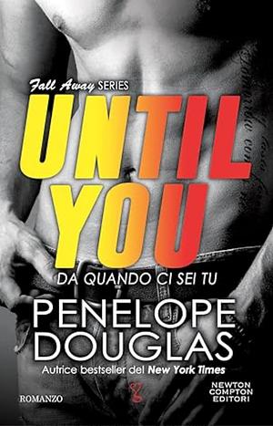 Da quando ci sei tu. Until you. The Fall Away Series by Penelope Douglas