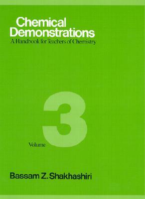 Chemical Demonstrations, Volume 3, Volume 3: A Handbook for Teachers of Chemistry by Bassam Z. Shakhashiri