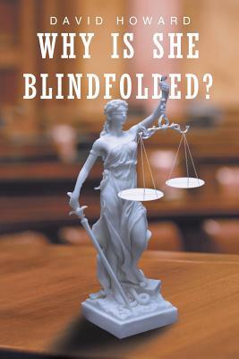 Why Is She Blind Folded? by David Howard