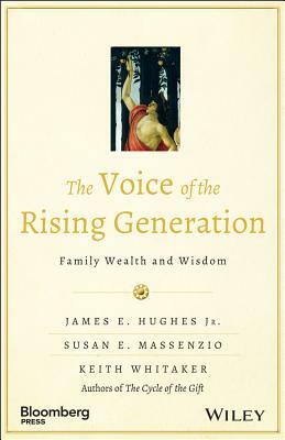 The Voice of the Rising Generation: Family Wealth and Wisdom by Keith Whitaker, James E. Hughes, Susan E. Massenzio