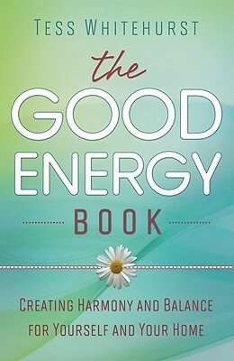 The Good Energy Book: Creating Harmony and Balance for Yourself and Your Home by Tess Whitehurst