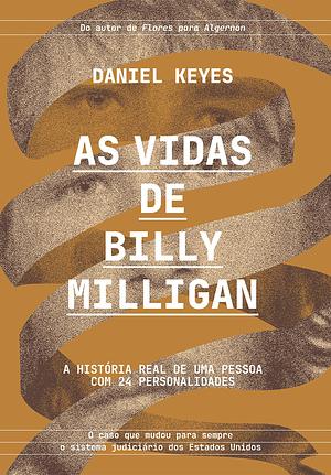 As vidas de Billy Milligan: A história real de uma pessoa com 24 personalidades by Daniel Keyes