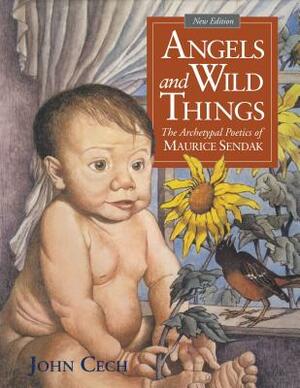 Angels and Wild Things: The Archetypal Poetics of Maurice Sendak by John Cech