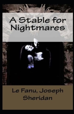 A Stable for Nightmares Illustrated by J. Sheridan Le Fanu