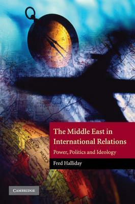 The Middle East in International Relations: Power, Politics and Ideology by Fred Halliday