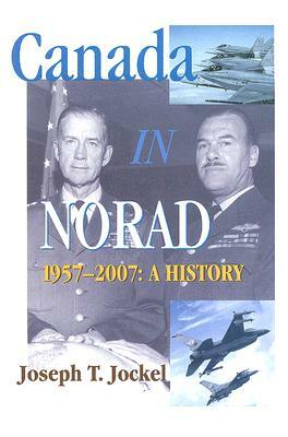 Canada in Norad, 1957-2007: A History by Joseph T. Jockel