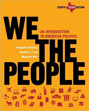 We the People: An Introduction to American Politics by Theodore J. Lowi, Margaret Weir, Benjamin Ginsberg, Benjamin Ginsberg