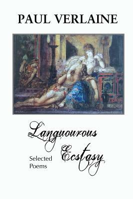 Languorous Ecstasy: Selected Poems by Paul Verlaine