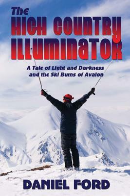 The High Country Illuminator: A Tale of Light and Darkness and the Ski Bums of Avalon by Daniel Ford