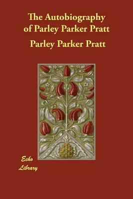 The Autobiography of Parley Parker Pratt by Parley Parker Pratt