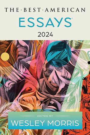 The Best American Essays 2024 by Wesley Morris