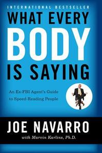 What Every Body Is Saying: An Ex-FBI Agent's Guide to Speed-Reading People by Marvin Karlins, Joe Navarro