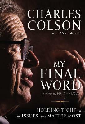 My Final Word: Holding Tight to the Issues that Matter Most by Charles W. Colson, Anne Morse