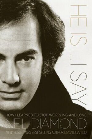 He is...I Say: How I Learned to Stop Worrying and Love Neil Diamond by David Wild