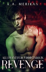 All I Want for Christmas is Revenge by K.A. Merikan