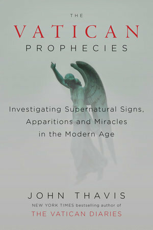 The Vatican Prophecies: Investigating Supernatural Signs, Apparitions, and Miracles in the Modern Age by John Thavis