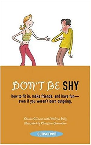Don't Be Shy: How to Fit in, Make Friends, and Have Fun-Even If You Weren't Born Outgoing by Christian Quennehen, Claude Clément, Melissa Daly