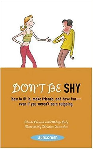 Don't Be Shy: How to Fit in, Make Friends, and Have Fun-Even If You Weren't Born Outgoing by Melissa Daly, Claude Clément, Christian Quennehen