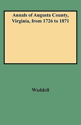 Annals of Augusta County, Virginia, from 1726 to 1871 by Jos a. Waddell, Waddell, Joseph Addison Waddell