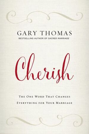 Cherish: The One Word That Changes Everything for Your Marriage by Gary L. Thomas