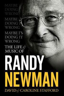 Maybe I'm Doing It Wrong - The Life & Music of Randy Newman by David Stafford, Caroline Stafford