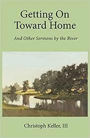 Getting on Toward Home: And Other Sermons by the River by Christoph Keller