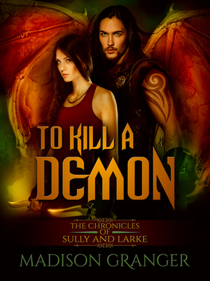 To Kill A Demon, The Chronicles of Sully and Larke by Madison Granger