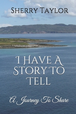 I Have A Story To Tell by Sherry Taylor