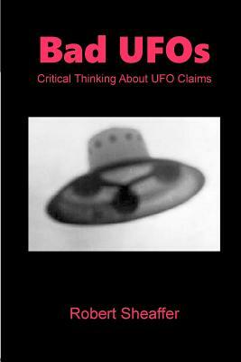 Bad UFOs: Critical Thinking About UFO Claims by Robert Sheaffer