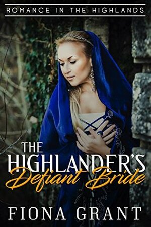 The Highlander's Defiant Bride (Romance in the Highlands Book 2) by Fiona Grant