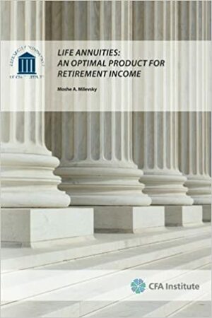 Life Annuities: An Optimal Product for Retirement Income by Moshe A. Milevsky