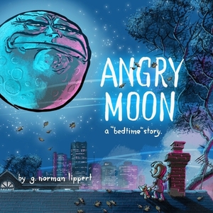 Angry Moon: A 'Bedtime' Story by G. Norman Lippert
