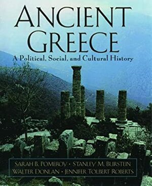 Ancient Greece: A Political, Social and Cultural History by Stanley Mayer Burstein, Walter Donlan, Jennifer Tolbert Roberts, Sarah B. Pomeroy