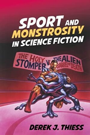 Sport and Monstrosity in Science Fiction by Derek J. Thiess