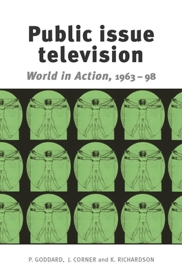 Public Issue Television: *world in Action* 1963-98 by John Corner, Peter Goddard, Kay Richardson