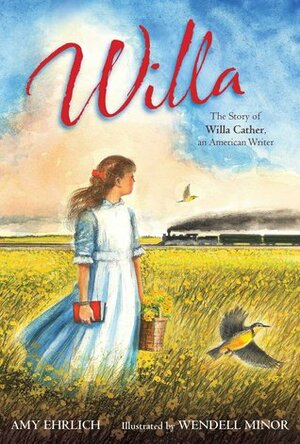 Willa: The Story Of Willa Cather, An American Writer by Amy Ehrlich, Wendell Minor