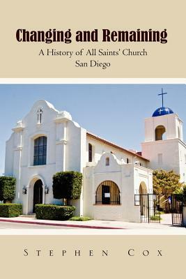Changing and Remaining: A History of All Saints' Church San Diego by Stephen Cox