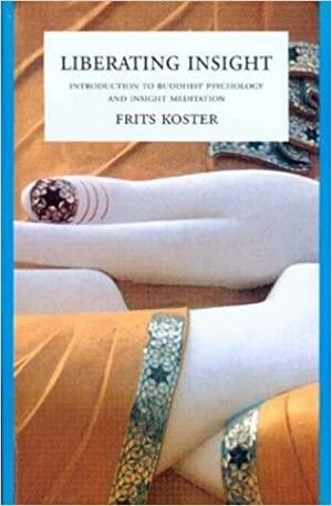 Liberating Insight: Introduction to Buddhist Psychology and Insight Meditation by Frits Koster