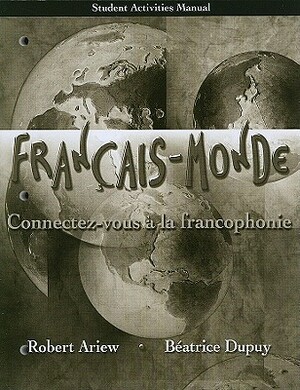 Student Activities Manual for Français-Monde: Connectez-Vous À La Francophonie by Beatrice Dupuy, Robert Ariew