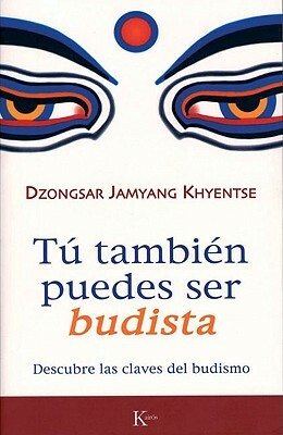 Tu Tambien Puedes Ser Budista: Descubre las Claves del Budismo = What Makes You Not a Buddhist by Dzongsar Jamyang Khyentse