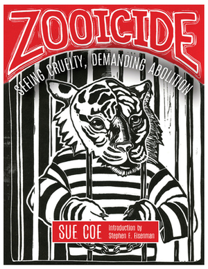 Zooicide: Seeing Cruelty, Demanding Abolition by Sue Coe, Stephen F. Eisenman